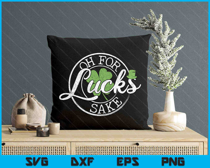 Oh For Lucks Sake Funny Saint Paddy's Day St Patrick's Day SVG PNG Digital Printable Files