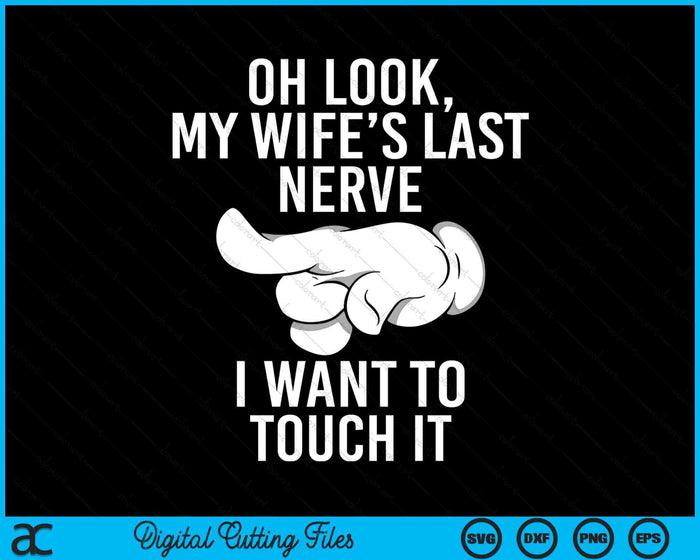 Oh Look My Wife's Last Nerve I Want To Touch It Fun Husband SVG PNG Digital Printable Files