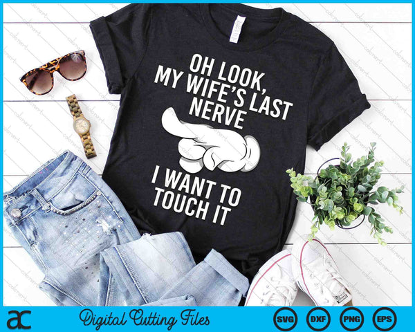 Oh Look My Wife's Last Nerve I Want To Touch It Fun Husband SVG PNG Digital Printable Files