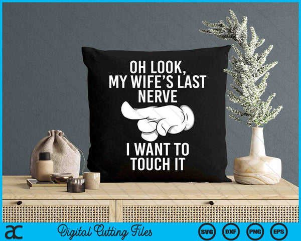 Oh Look My Wife's Last Nerve I Want To Touch It Fun Husband SVG PNG Digital Printable Files