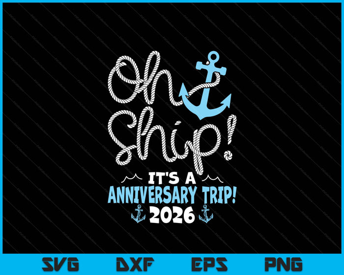 Oh Ship It's A Anniversary Trip! 2026 SVG PNG Digital Printable Files