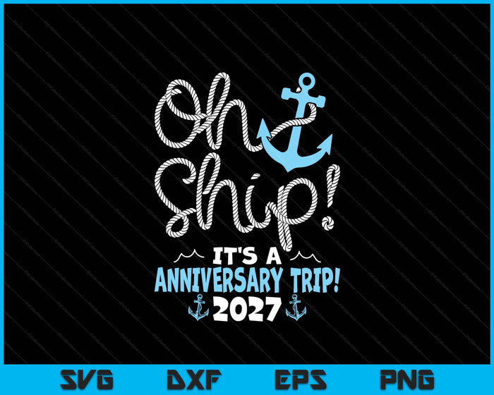 Oh Ship It's A Anniversary Trip! 2027 SVG PNG Digital Printable Files