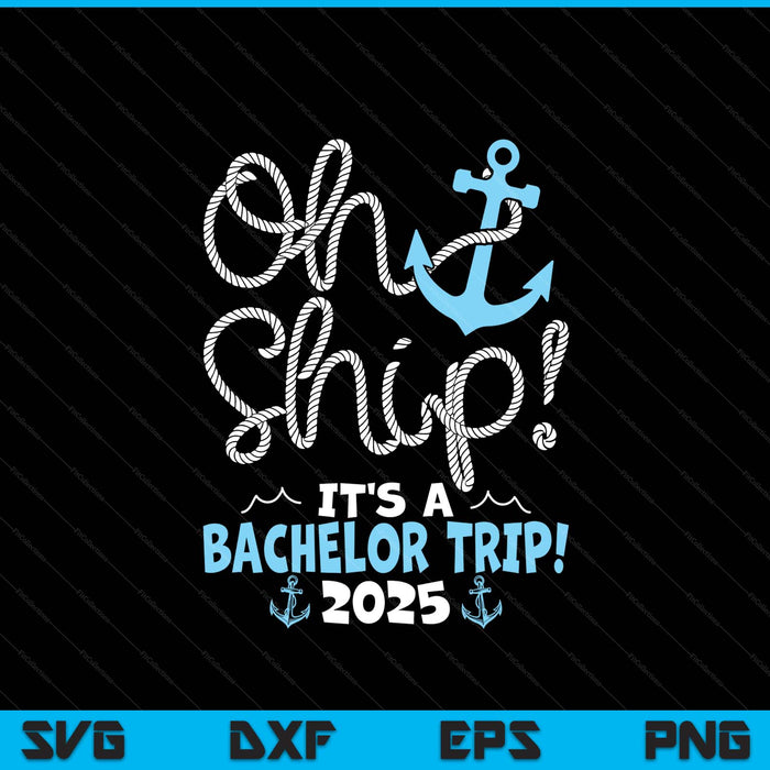 Oh Ship It's A Bachelor Trip! 2025 SVG PNG Digital Printable Files