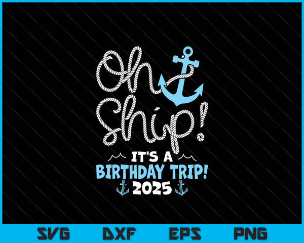 Oh Ship It's A Birthday Trip! 2025 SVG PNG Digital Printable Files