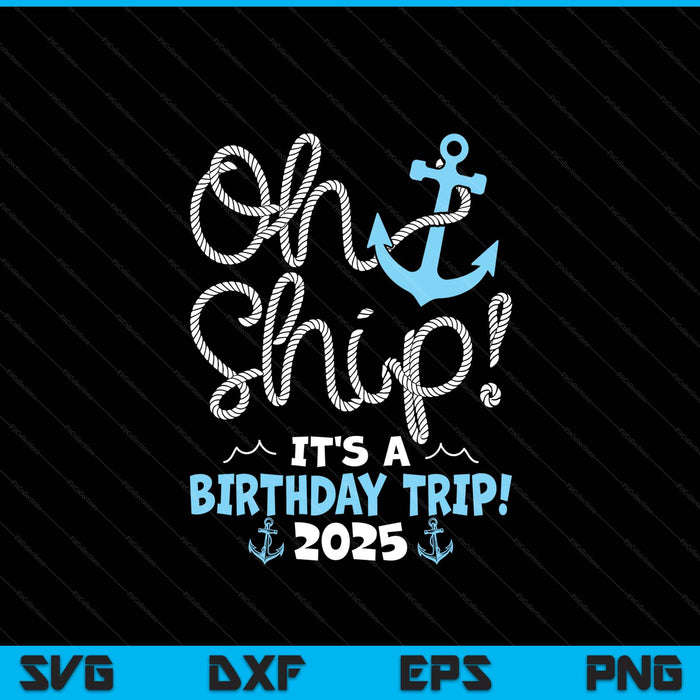 Oh Ship It's A Birthday Trip! 2025 SVG PNG Digital Printable Files