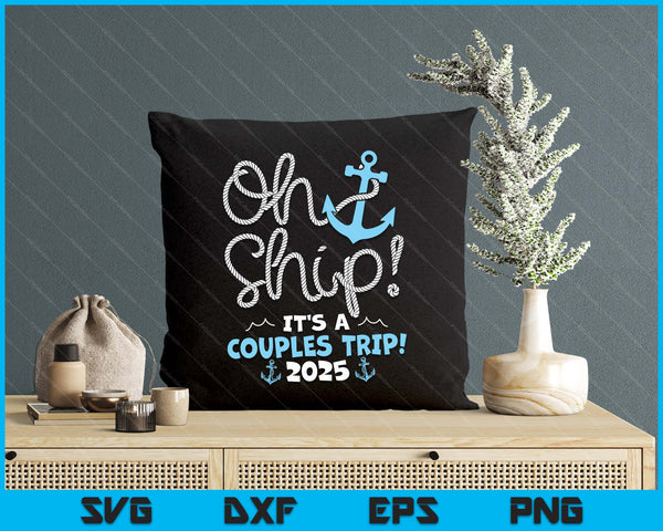 Oh Ship It's A Couples Trip! 2025 SVG PNG Digital Printable Files