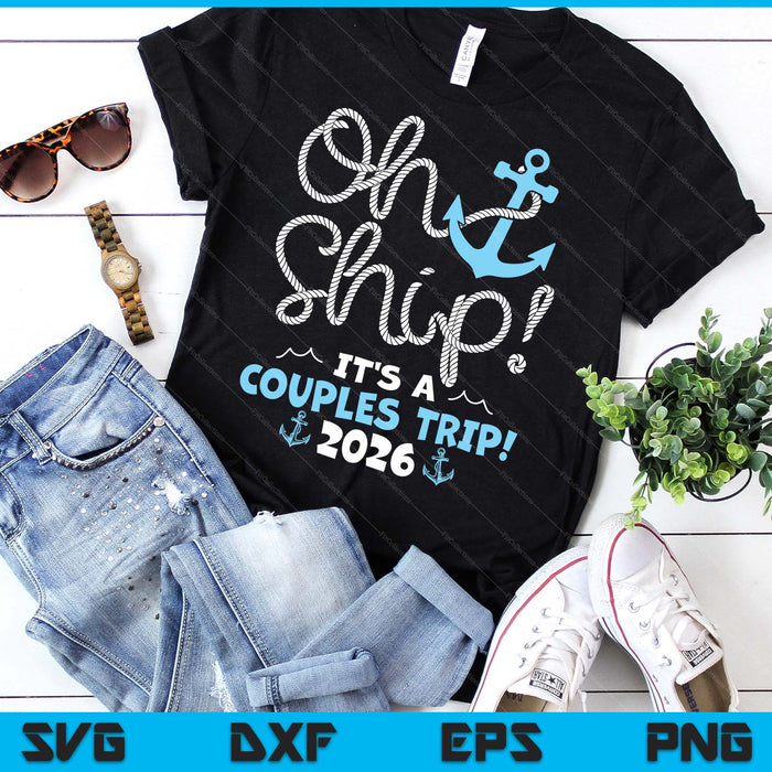 Oh Ship It's A Couples Trip! 2026 SVG PNG Digital Printable Files