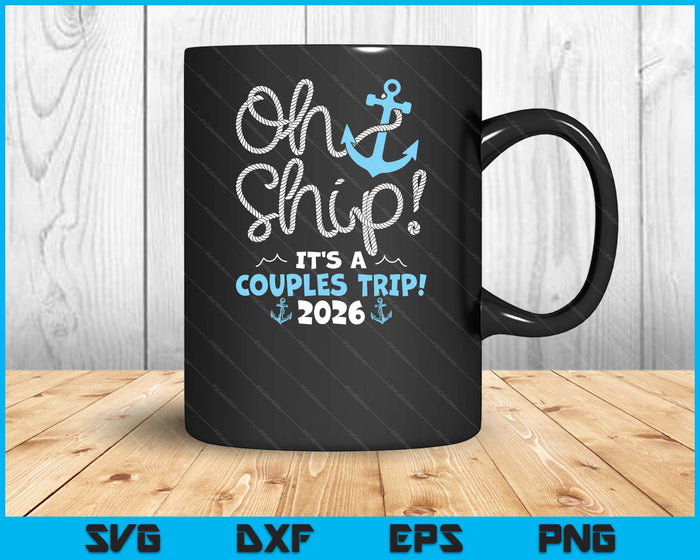 Oh Ship It's A Couples Trip! 2026 SVG PNG Digital Printable Files