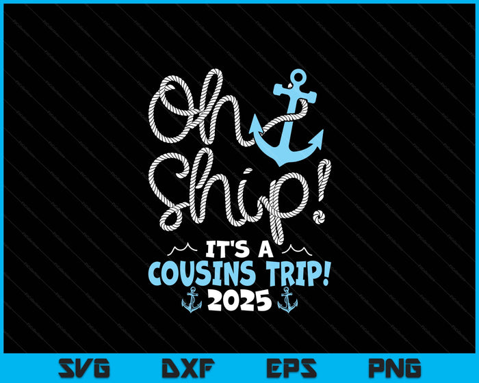 Oh Ship It's A Cousins Trip! 2025 SVG PNG Digital Printable Files