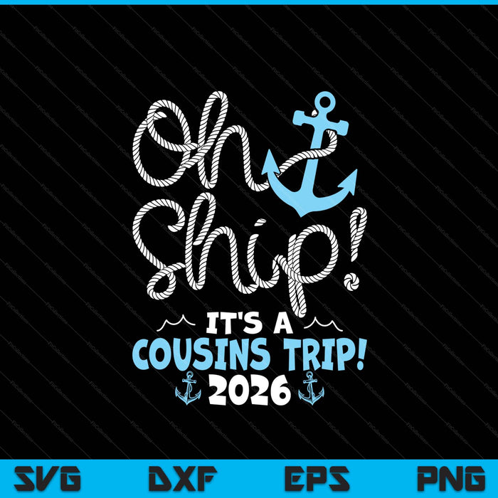 Oh Ship It's A Cousins Trip! 2026 SVG PNG Digital Printable Files