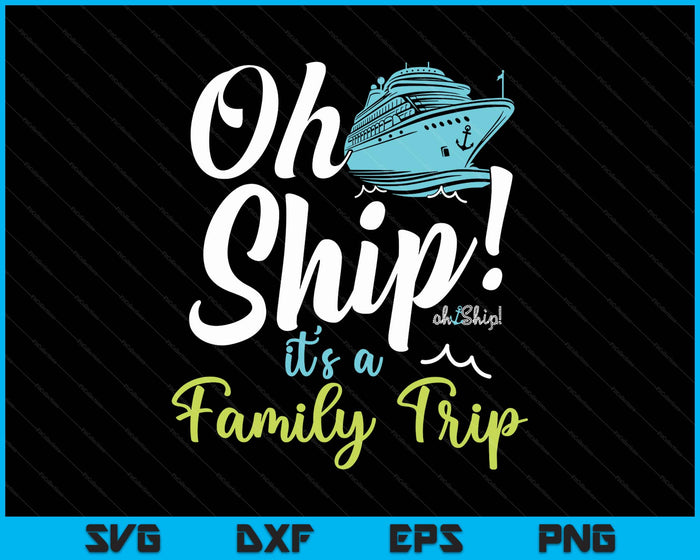 Oh Ship It's A Family Trip - Matching Family Group Cruise SVG PNG Digital Printable Files