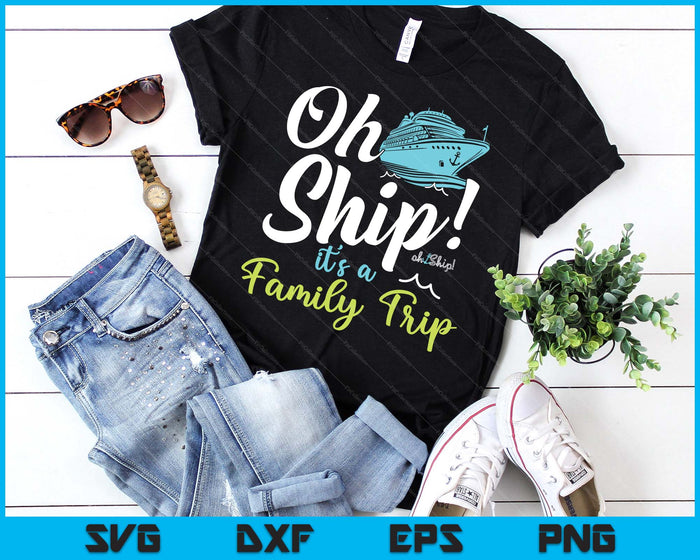 Oh Ship It's A Family Trip - Matching Family Group Cruise SVG PNG Digital Printable Files