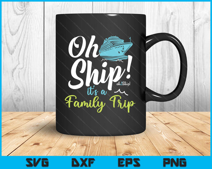 Oh Ship It's A Family Trip - Matching Family Group Cruise SVG PNG Digital Printable Files