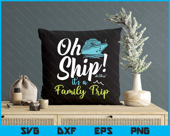 Oh Ship It's A Family Trip - Matching Family Group Cruise SVG PNG Digital Printable Files