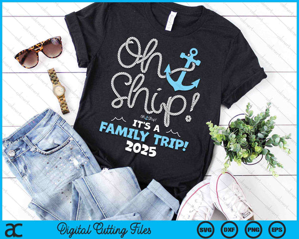Oh Ship It's A Family Trip 2025 Family Vacation SVG PNG Digital Cutting Files