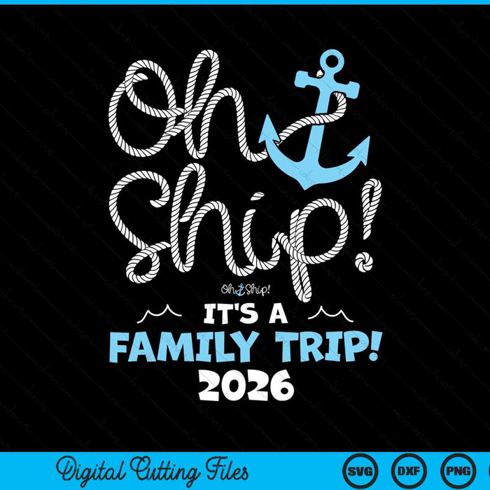 Oh Ship It's A Family Trip 2026 Family Vacation SVG PNG Digital Cutting Files