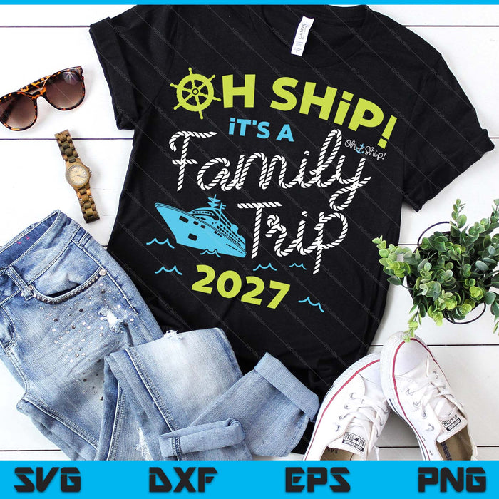 Oh Ship It's A Family Trip 2027 SVG PNG Digital Printable Files