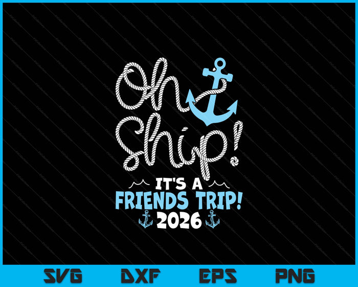 Oh Ship It's A Friends Trip! 2026 SVG PNG Digital Printable Files