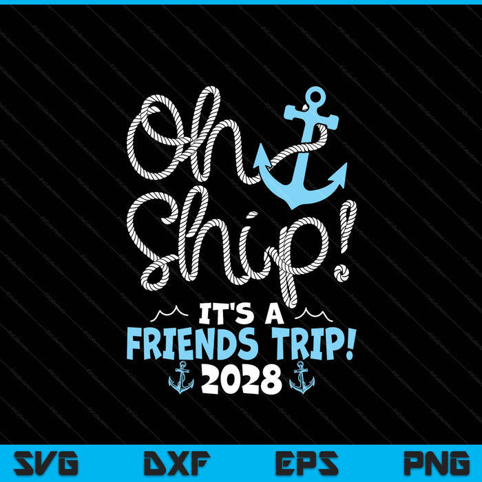 Oh Ship It's A Friends Trip! 2028 SVG PNG Digital Printable Files