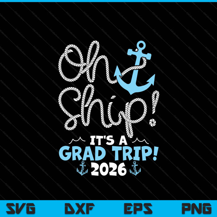 Oh Ship It's A Grad Trip! 2026 SVG PNG Digital Printable Files