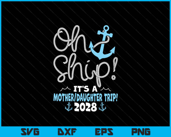 Oh Ship It's A Mother Daughter Trip! 2028 SVG PNG Digital Printable Files