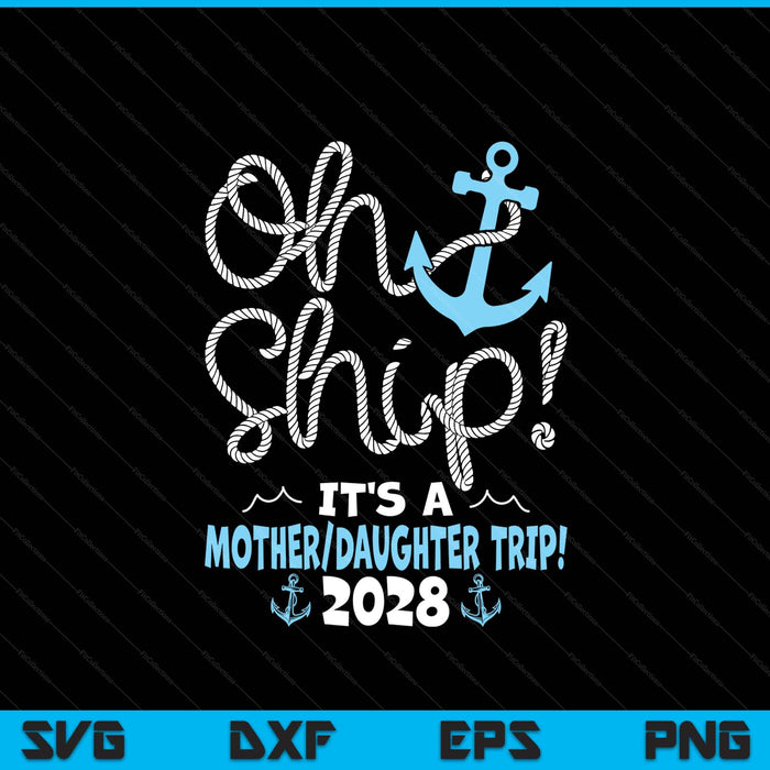 Oh Ship It's A Mother Daughter Trip! 2028 SVG PNG Digital Printable Files