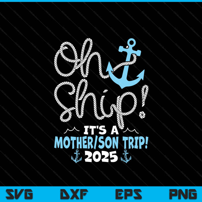Oh Ship It's A Mother Son Trip! 2025 SVG PNG Digital Printable Files