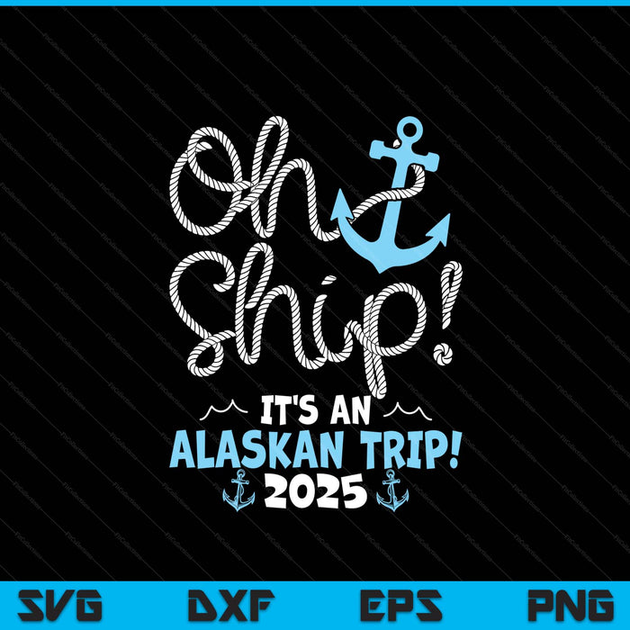 Oh Ship It's An Alaskan Trip! 2025 SVG PNG Digital Printable Files