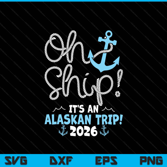 Oh Ship It's An Alaskan Trip! 2026 SVG PNG Digital Printable Files