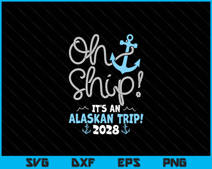 Oh Ship It's An Alaskan Trip! 2028 SVG PNG Digital Printable Files