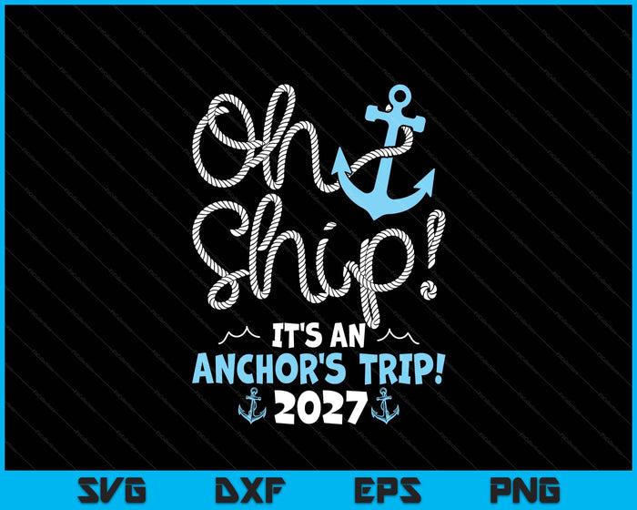 Oh Ship It's An Anchor's Trip! 2027 SVG PNG Digital Printable Files