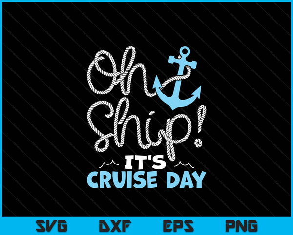 Oh Ship It's Cruise Day SVG PNG Digital Printable Files