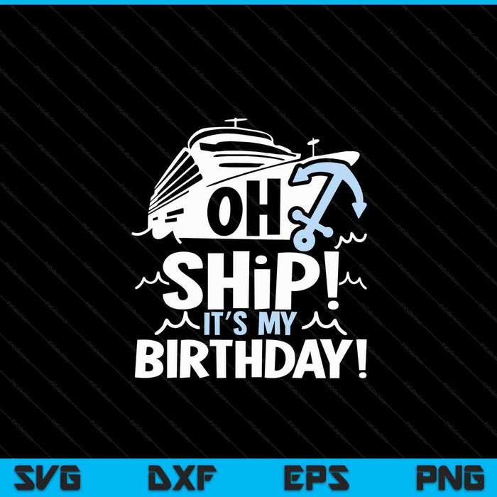 Oh Ship It's My Birthday Oh Ship Cruise Birthday SVG PNG Digital Cutting Files