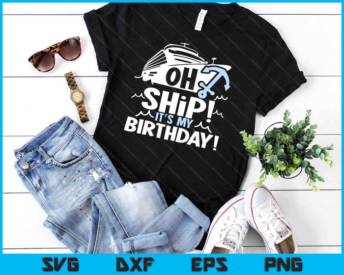 Oh Ship It's My Birthday Oh Ship Cruise Birthday SVG PNG Digital Cutting Files