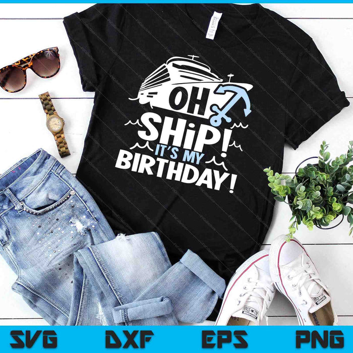 Oh Ship It's My Birthday Oh Ship Cruise Birthday SVG PNG Digital Cutting Files