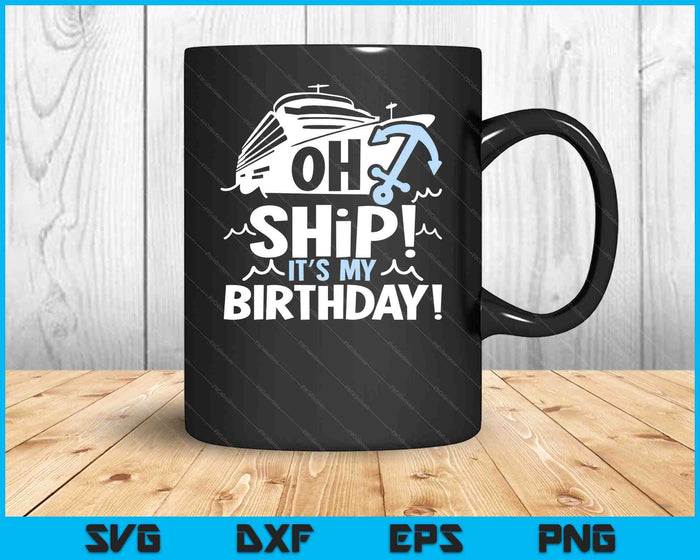 Oh Ship It's My Birthday Oh Ship Cruise Birthday SVG PNG Digital Cutting Files