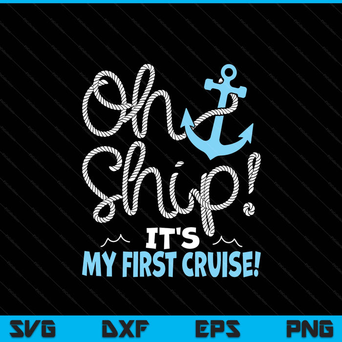 Oh Ship It's My First Cruise! SVG PNG Digital Printable Files