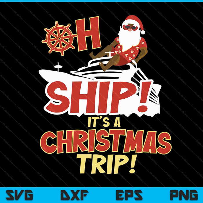 Oh Ship It's a Christmas Trip SVG PNG Digital Cutting Files