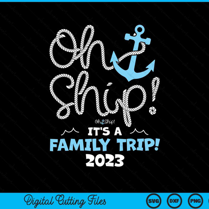 Oh Ship It's a Family Trip 2023 Family Vacation SVG PNG Digital Cutting Files