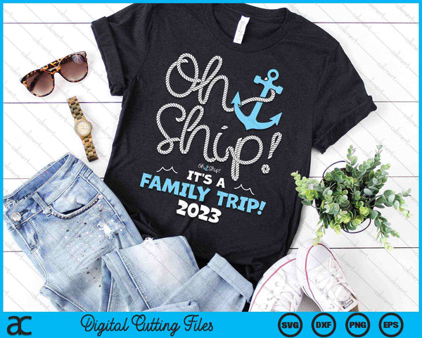 Oh Ship It's a Family Trip 2023 Family Vacation SVG PNG Digital Cutting Files
