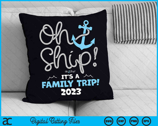 Oh Ship It's a Family Trip 2023 Family Vacation SVG PNG Digital Cutting Files
