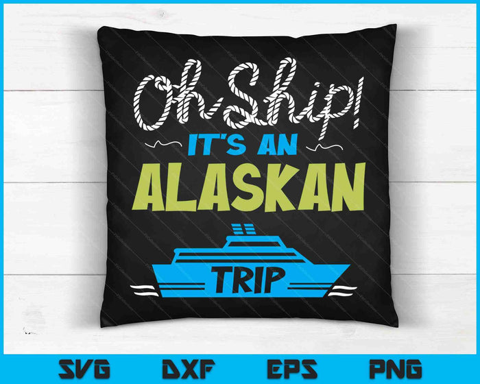 Oh Ship It's an Alaskan Trip - Alaska Cruise SVG PNG Digital Cutting Files