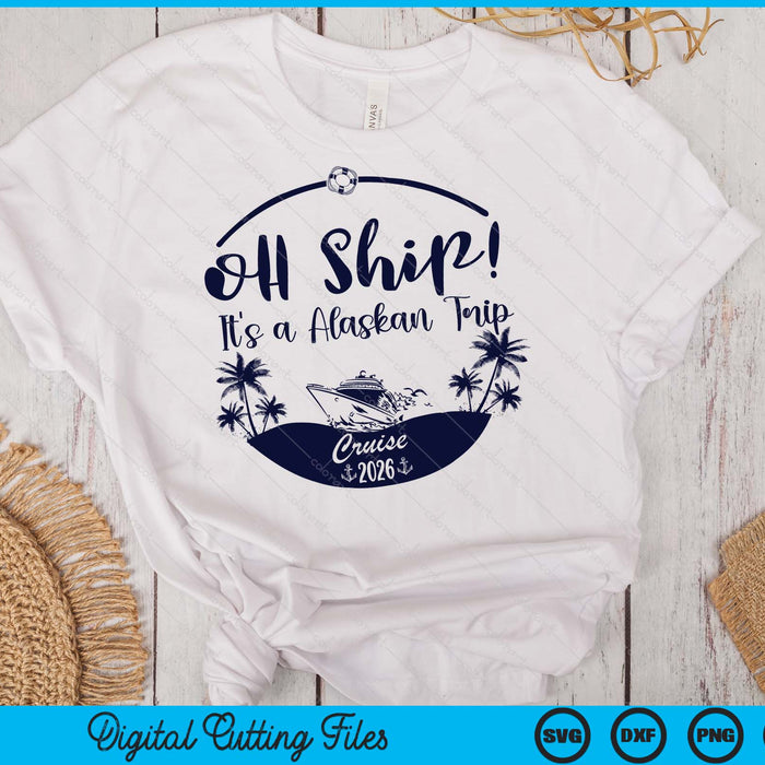 Oh Ship! It's A Alaskan Trip Cruise 2026 SVG PNG Digital Printable Files