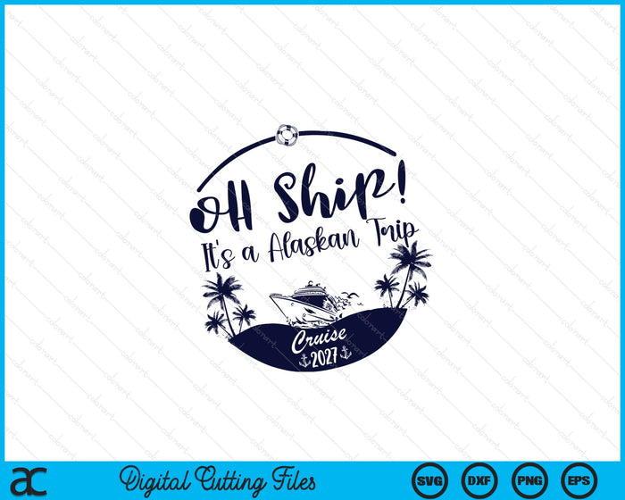 Oh Ship! It's A Alaskan Trip Cruise 2027 SVG PNG Digital Printable Files