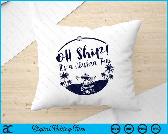 Oh Ship! It's A Alaskan Trip Cruise 2027 SVG PNG Digital Printable Files
