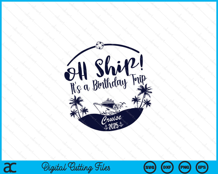 Oh Ship! It's A Birthday Trip Cruise 2025 SVG PNG Digital Printable Files