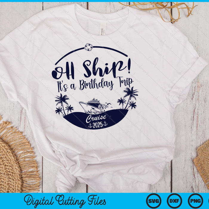 Oh Ship! It's A Birthday Trip Cruise 2025 SVG PNG Digital Printable Files