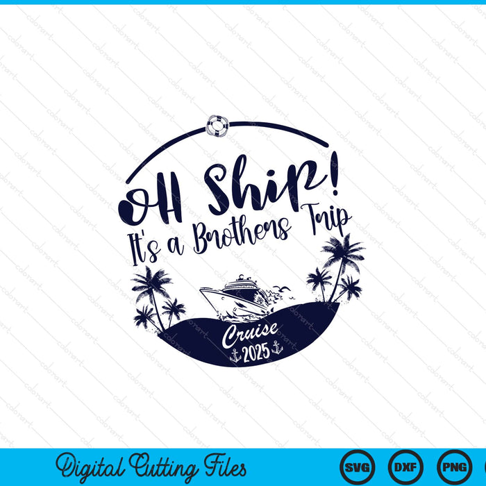 Oh Ship! It's A Brothers Trip Cruise 2025 SVG PNG Digital Printable Files