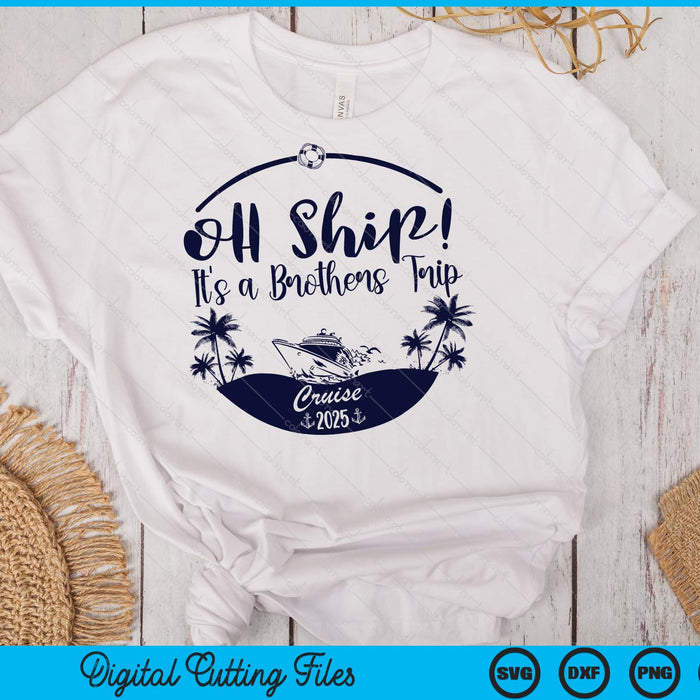 Oh Ship! It's A Brothers Trip Cruise 2025 SVG PNG Digital Printable Files