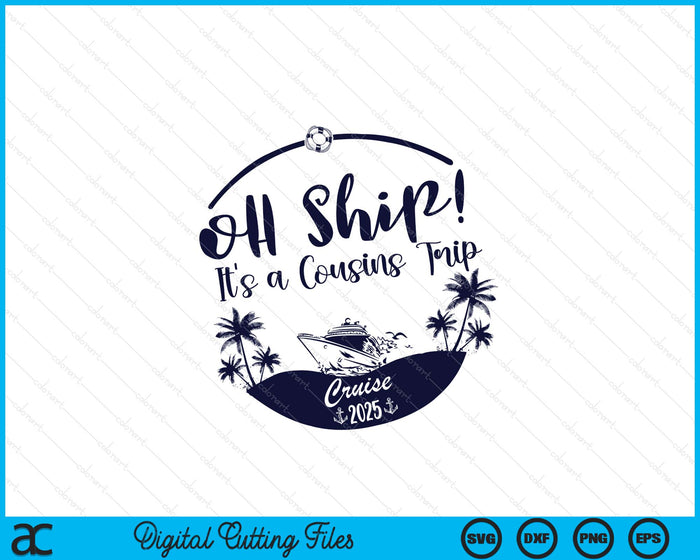 Oh Ship! It's A Cousins Trip Cruise 2025 SVG PNG Digital Printable Files